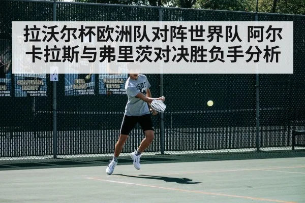 拉沃尔杯欧洲队对阵世界队 阿尔卡拉斯与弗里茨对决胜负手分析